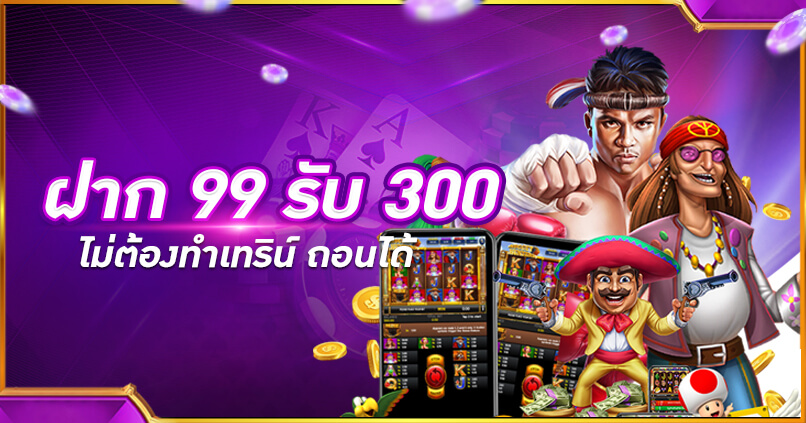 ฝาก 99 รับ 300 ถอนไม่อั้น